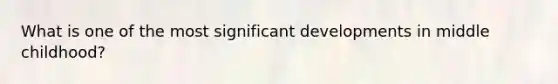 What is one of the most significant developments in middle childhood?