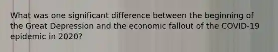 What was one significant difference between the beginning of the Great Depression and the economic fallout of the COVID-19 epidemic in 2020?