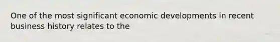 One of the most significant economic developments in recent business history relates to the