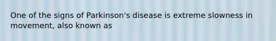 One of the signs of Parkinson's disease is extreme slowness in movement, also known as