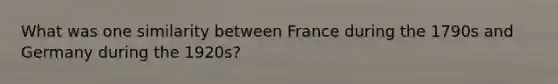 What was one similarity between France during the 1790s and Germany during the 1920s?