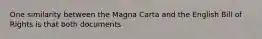 One similarity between the Magna Carta and the English Bill of Rights is that both documents