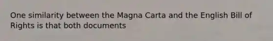 One similarity between the Magna Carta and the English Bill of Rights is that both documents