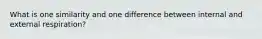 What is one similarity and one difference between internal and external respiration?