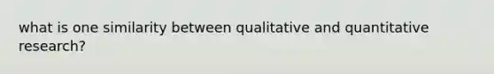 what is one similarity between qualitative and quantitative research?