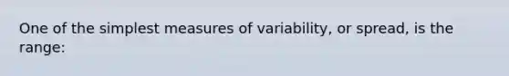 One of the simplest <a href='https://www.questionai.com/knowledge/kjaM57bvru-measures-of-variability' class='anchor-knowledge'>measures of variability</a>, or spread, is the range: