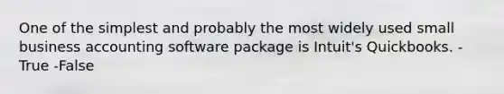 One of the simplest and probably the most widely used small business accounting software package is Intuit's Quickbooks. -True -False