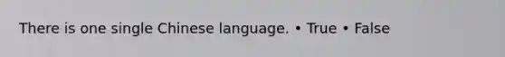 There is one single Chinese language. • True • False