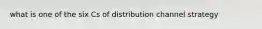 what is one of the six Cs of distribution channel strategy