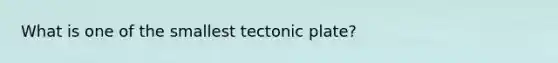 What is one of the smallest tectonic plate?