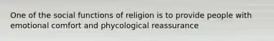 One of the social functions of religion is to provide people with emotional comfort and phycological reassurance