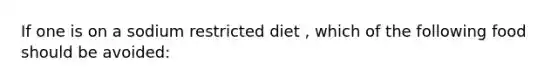 If one is on a sodium restricted diet , which of the following food should be avoided: