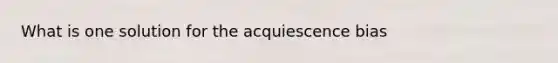 What is one solution for the acquiescence bias