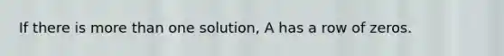 If there is more than one solution, A has a row of zeros.