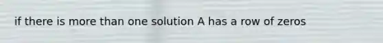 if there is more than one solution A has a row of zeros