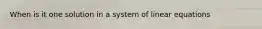 When is it one solution in a system of linear equations