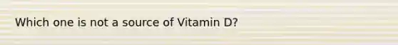 Which one is not a source of Vitamin D?