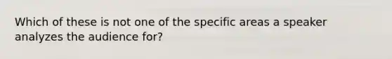 Which of these is not one of the specific areas a speaker analyzes the audience for?