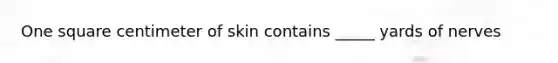 One square centimeter of skin contains _____ yards of nerves