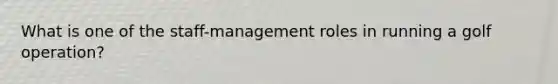 What is one of the staff-management roles in running a golf operation?