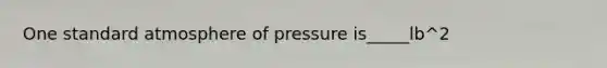 One standard atmosphere of pressure is_____lb^2