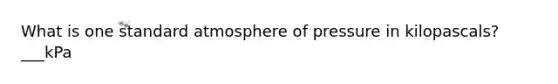 What is one standard atmosphere of pressure in kilopascals? ___kPa