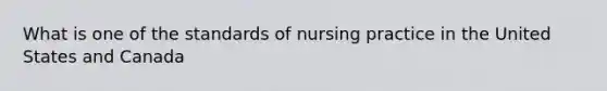 What is one of the standards of nursing practice in the United States and Canada