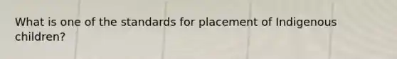 What is one of the standards for placement of Indigenous children?