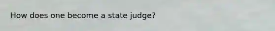 How does one become a state judge?