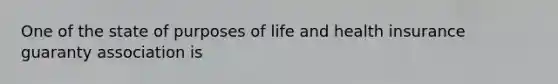 One of the state of purposes of life and health insurance guaranty association is