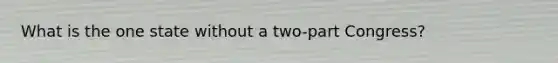 What is the one state without a two-part Congress?
