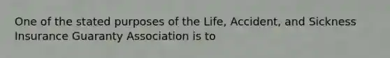 One of the stated purposes of the Life, Accident, and Sickness Insurance Guaranty Association is to