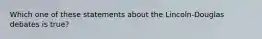 Which one of these statements about the Lincoln-Douglas debates is true?