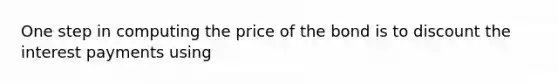 One step in computing the price of the bond is to discount the interest payments using