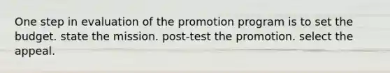 One step in evaluation of the promotion program is to set the budget. state the mission. post-test the promotion. select the appeal.