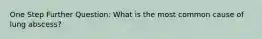 One Step Further Question: What is the most common cause of lung abscess?