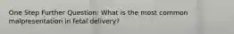One Step Further Question: What is the most common malpresentation in fetal delivery?