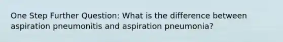 One Step Further Question: What is the difference between aspiration pneumonitis and aspiration pneumonia?