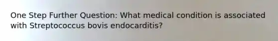 One Step Further Question: What medical condition is associated with Streptococcus bovis endocarditis?