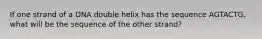 If one strand of a DNA double helix has the sequence AGTACTG, what will be the sequence of the other strand?