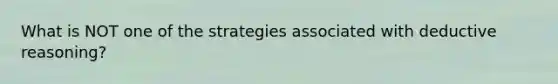 What is NOT one of the strategies associated with deductive reasoning?