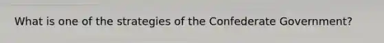 What is one of the strategies of the Confederate Government?