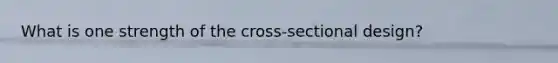 What is one strength of the cross-sectional design?