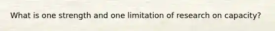 What is one strength and one limitation of research on capacity?
