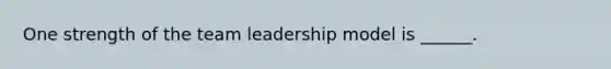 One strength of the team leadership model is ______.