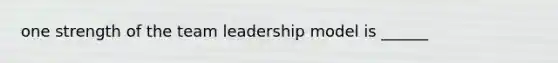 one strength of the team leadership model is ______