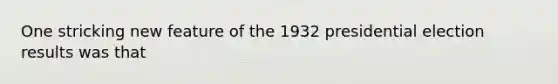 One stricking new feature of the 1932 presidential election results was that