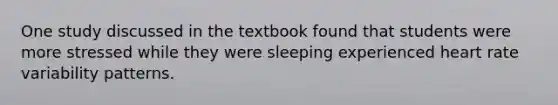 One study discussed in the textbook found that students were more stressed while they were sleeping experienced heart rate variability patterns.