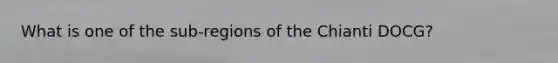 What is one of the sub-regions of the Chianti DOCG?