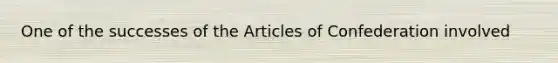 One of the successes of the Articles of Confederation involved